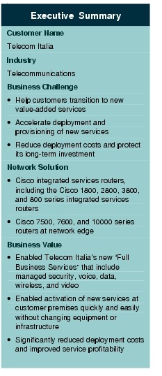 Text Box: Executive SummaryCustomer NameTelecom ItaliaIndustry TelecommunicationsBusiness Challenge&middot; Help customers transition to new value-added services&middot;  Accelerate deployment and provisioning of new services&middot; Reduce deployment costs and protect its long-term investmentNetwork Solution &middot;  Cisco integrated services routers, including the Cisco 1800, 2800, 3800, and 800 series integrated services routers&middot;    Cisco 7500, 7600, and 10000 series routers at network edgeBusiness Value&middot;   Enabled Telecom Italia's new "Full Business Services" that include managed security, voice, data, wireless, and video &middot;   Enabled activation of new services at customer premises quickly and easily without changing equipment or infrastructure&middot;    Significantly reduced deployment costs and improved service profitability 