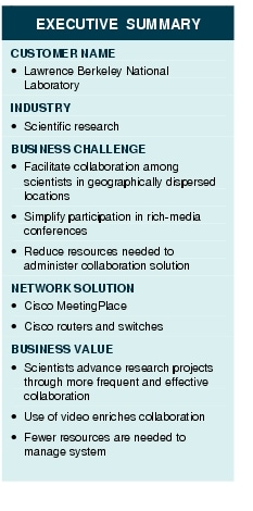 Text Box: EXECUTIVE SUMMARYCUSTOMER NAME&middot;    Lawrence Berkeley National LaboratoryINDUSTRY&middot;  Scientific researchBUSINESS CHALLENGE&middot;  Facilitate collaboration among scientists in geographically dispersed locations&middot;    Simplify participation in rich-media conferences&middot;   Reduce resources needed to administer collaboration solutionNETWORK SOLUTION&middot;   Cisco MeetingPlace&middot; Cisco routers and switchesBUSINESS VALUE&middot;   Scientists advance research projects through more frequent and effective collaboration&middot; Use of video enriches collaboration&middot;    Fewer resources are needed to manage system