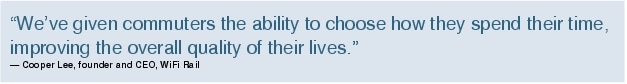 Text Box: "We've given commuters the ability to choose how they spend their time, improving the overall quality of their lives."-Cooper Lee, founder and CEO, WiFi Rail