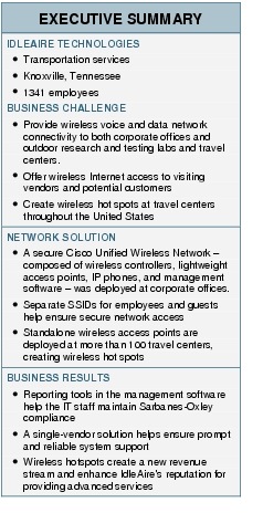 Text Box: EXECUTIVE SUMMARYIDLEAIRE TECHNOLOGIES●  Transportation services●  Knoxville, Tennessee● 1341 employeesBUSINESS CHALLENGE● Provide wireless voice and data network connectivity to both corporate offices and outdoor research and testing labs and travel centers.● Offer wireless Internet access to visiting vendors and potential customers●   Create wireless hot spots at travel centers throughout the United StatesNETWORK SOLUTION● A secure Cisco Unified Wireless Network - composed of wireless controllers, lightweight access points, IP phones, and management software - was deployed at corporate offices.●   Separate SSIDs for employees and guests help ensure secure network access ●   Standalone wireless access points are deployed at more than 100 travel centers, creating wireless hot spotsBUSINESS RESULTS●  Reporting tools in the management software help the IT staff maintain Sarbanes-Oxley compliance●  A single-vendor solution helps ensure prompt and reliable system support● Wireless hotspots create a new revenue stream and enhance IdleAire's reputation for providing advanced services