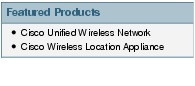 Text Box: Featured Products●    Cisco Unified Wireless Network●   Cisco Wireless Location Appliance