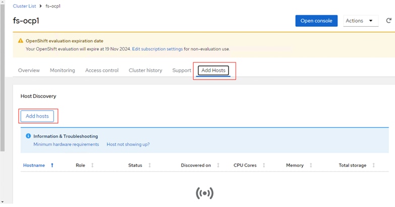 Cluster List fs-ocplfs-ocplOpenShift evaluation expiration dateYour OpenShift evaluation will expire at 19 Nov 2024. Edit subscription settings for non-evaluation use.Open consoleOverviewMonitoringAccess controlCluster historySupportAdd HostsHost DiscoveryAdd hostsO Information & TroubleshootingMinimum hardware requirementsHostnameRole1Host not showing up?StatusDiscovered onICPU CoresMemory1ActionsTotal storage1