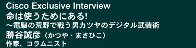 Cisco Exclusive Interviewu͎g߂ɂ! ～d]̍rŐ키jJc̃fW^pvJF